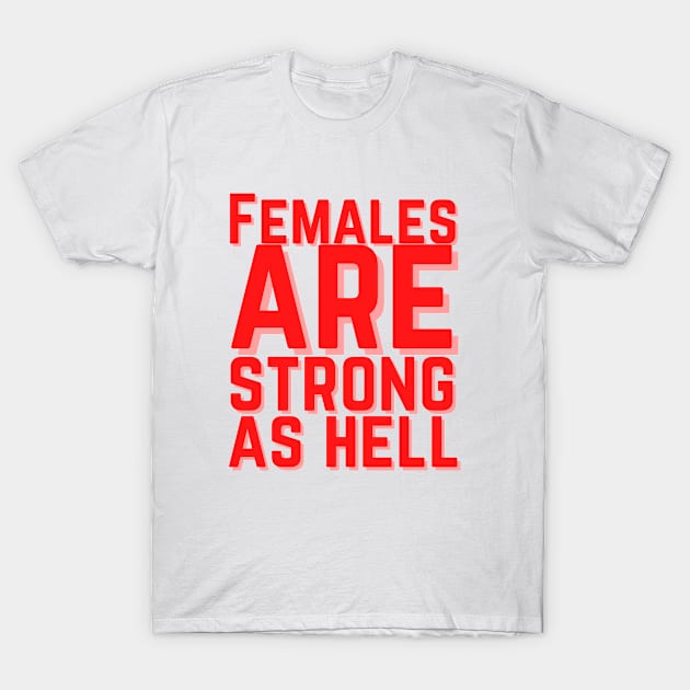 Females are strong as hell T-Shirt by Feminist Vibes